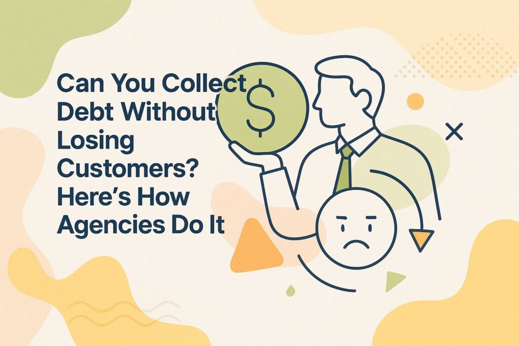 can-you-collect-debt-without-losing-customers-heres-how-agencies-do-it